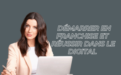 Comment démarrer en franchise et réussir dans le digital ?